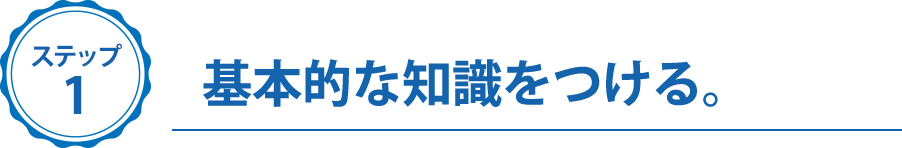 ステップ１、基本的な知識をつける