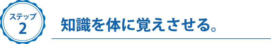ステップ２、知識を体に覚えさせる