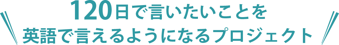 120日で言いたいことを英語で言えるようになるプロジェクト